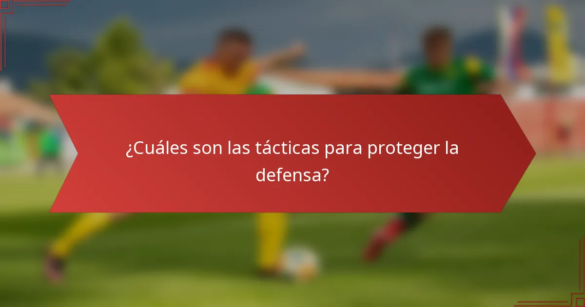 ¿Cuáles son las tácticas para proteger la defensa?