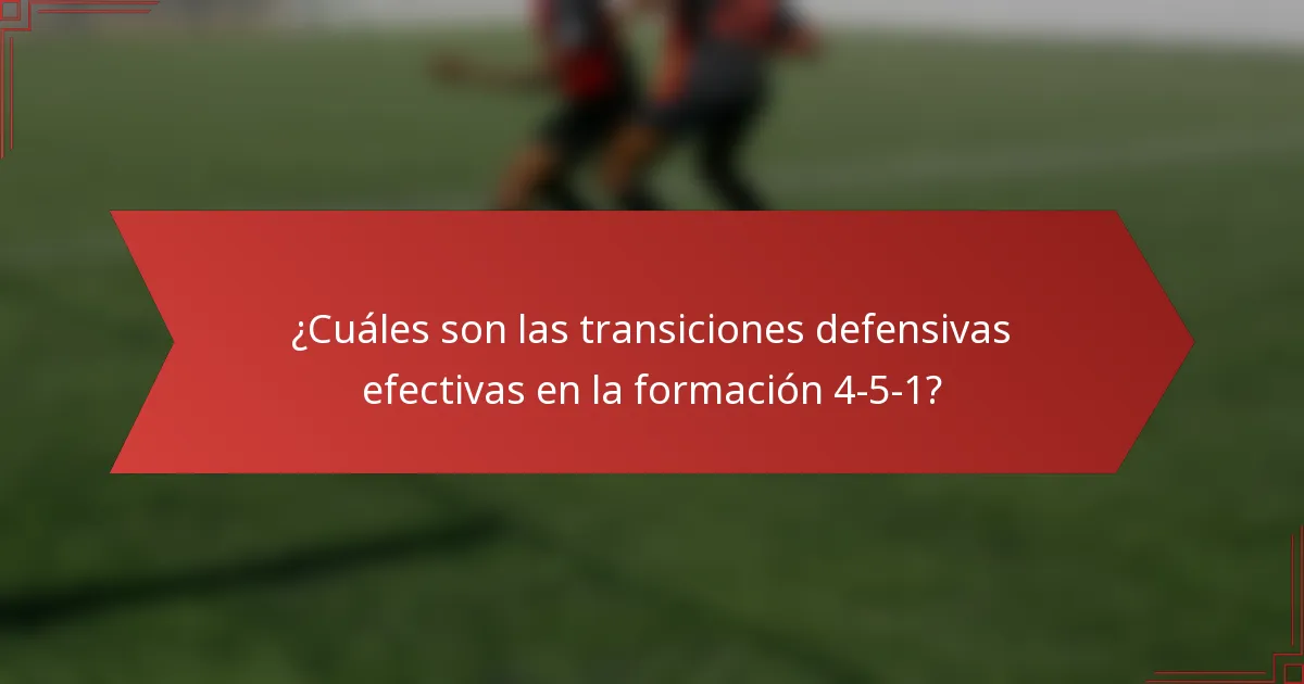 ¿Cuáles son las transiciones defensivas efectivas en la formación 4-5-1?