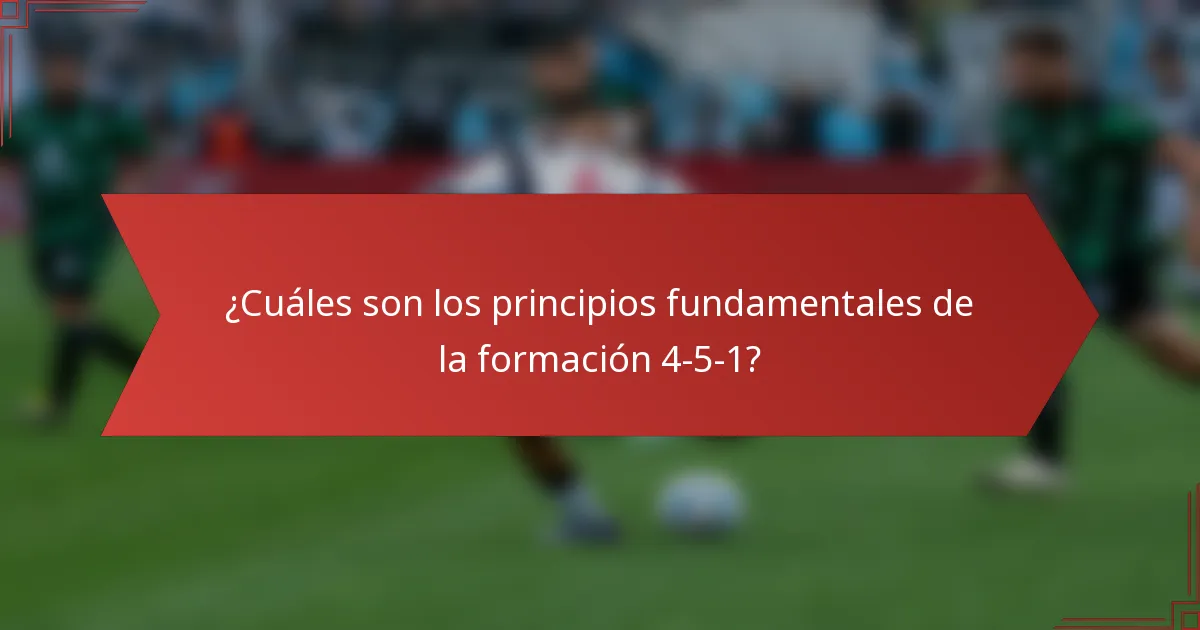 ¿Cuáles son los principios fundamentales de la formación 4-5-1?