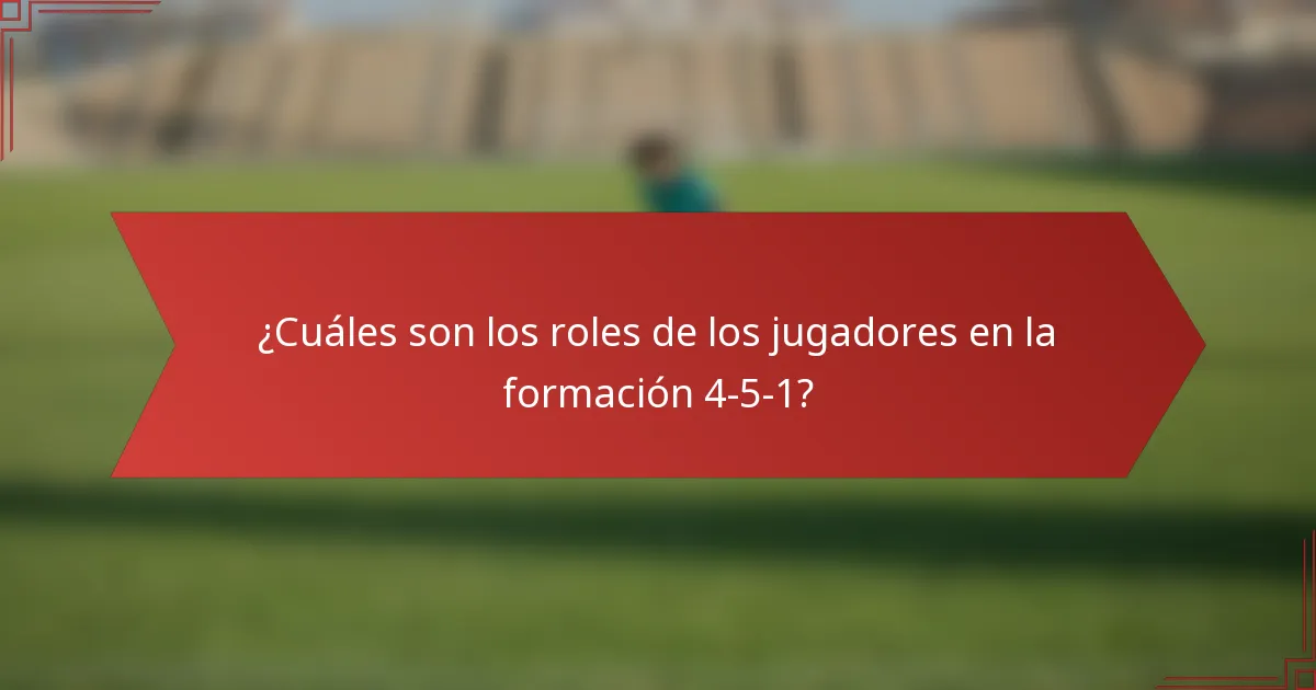 ¿Cuáles son los roles de los jugadores en la formación 4-5-1?