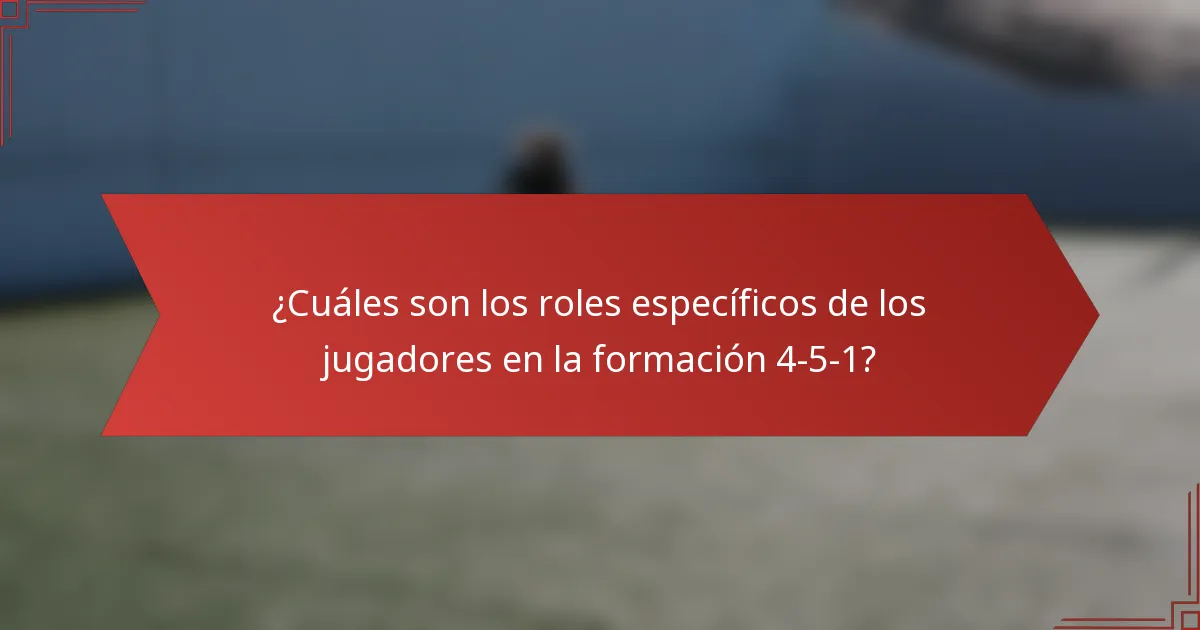 ¿Cuáles son los roles específicos de los jugadores en la formación 4-5-1?