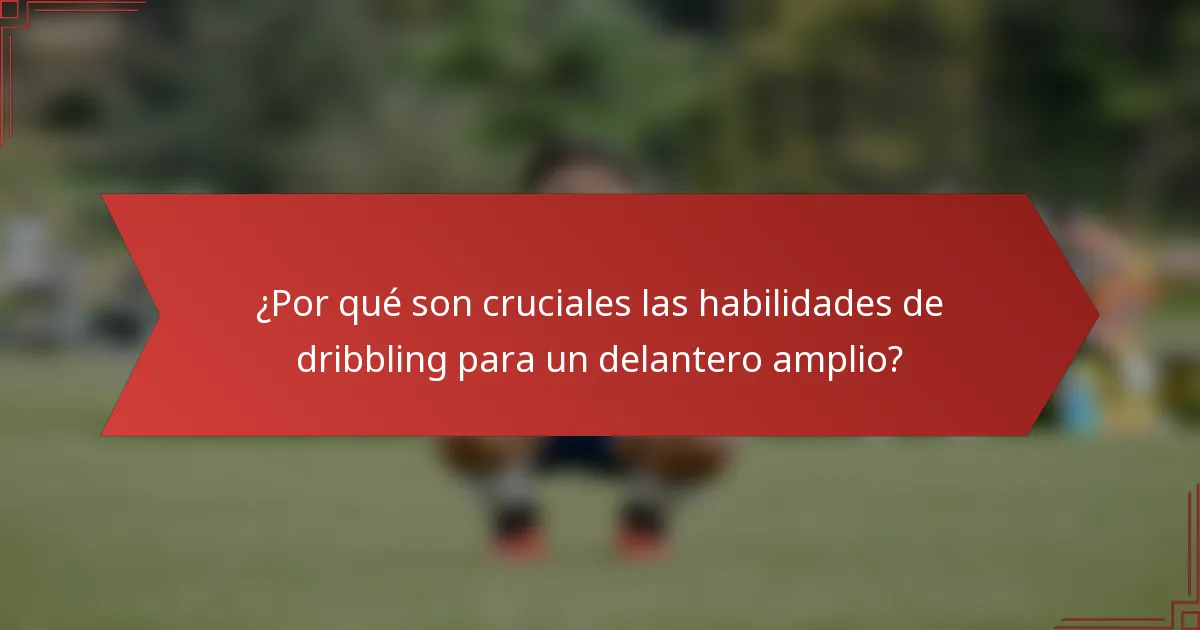 ¿Por qué son cruciales las habilidades de dribbling para un delantero amplio?