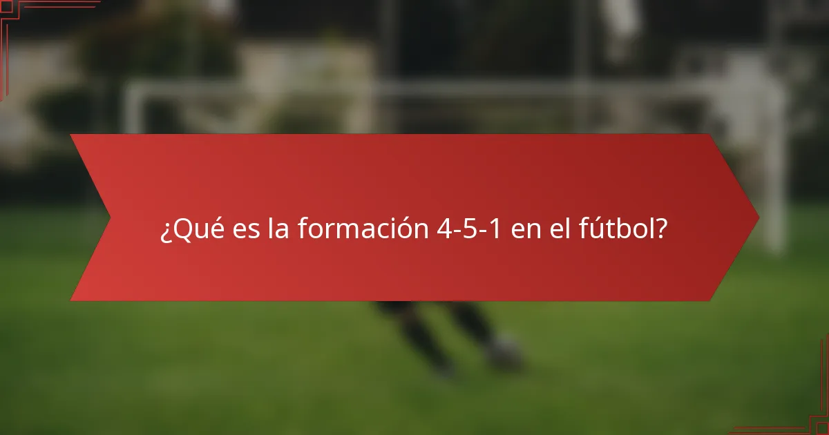 ¿Qué es la formación 4-5-1 en el fútbol?