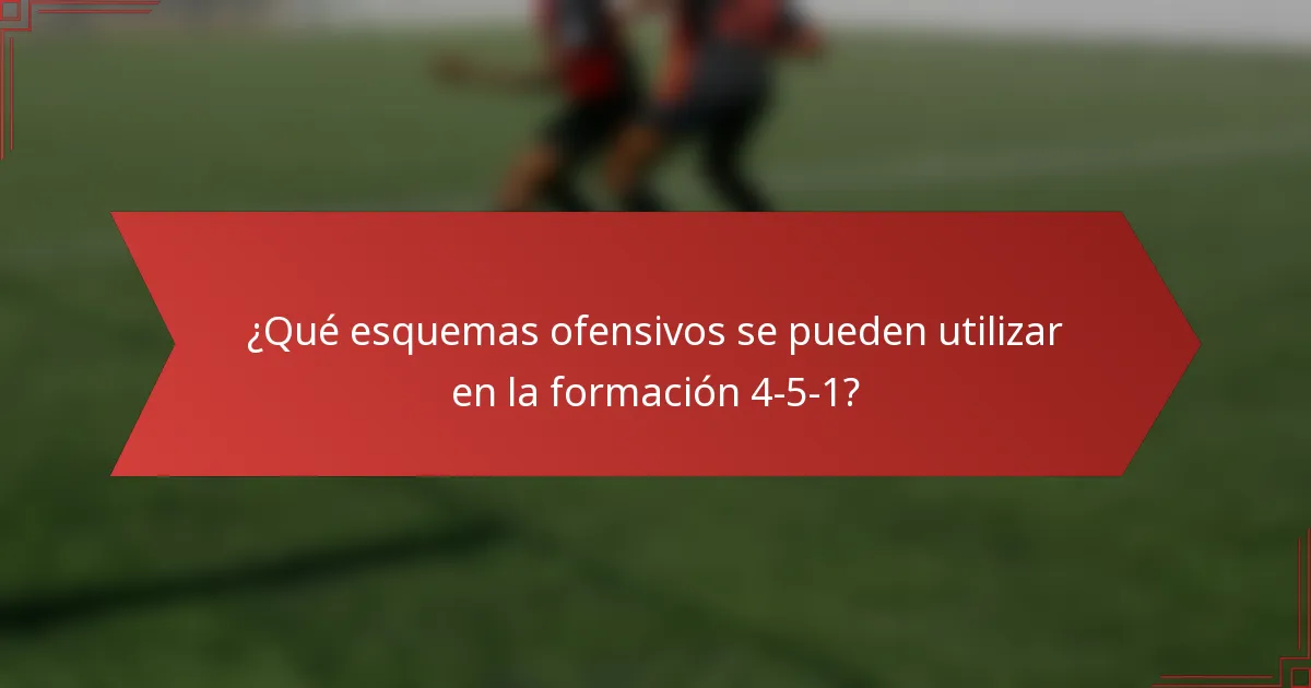 ¿Qué esquemas ofensivos se pueden utilizar en la formación 4-5-1?