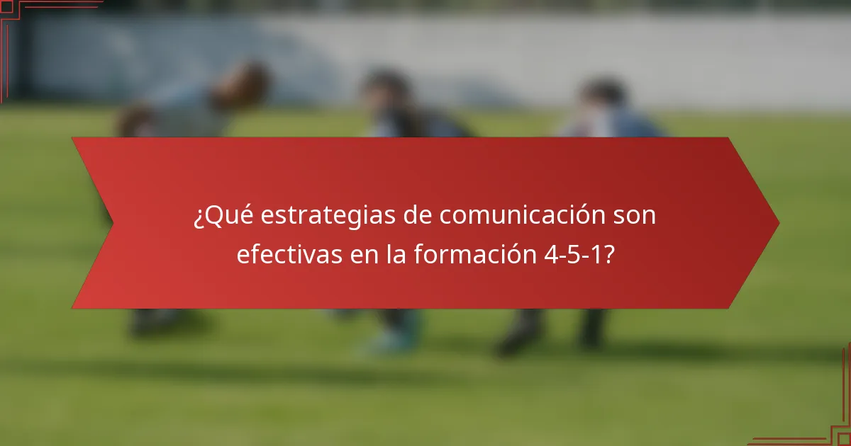 ¿Qué estrategias de comunicación son efectivas en la formación 4-5-1?