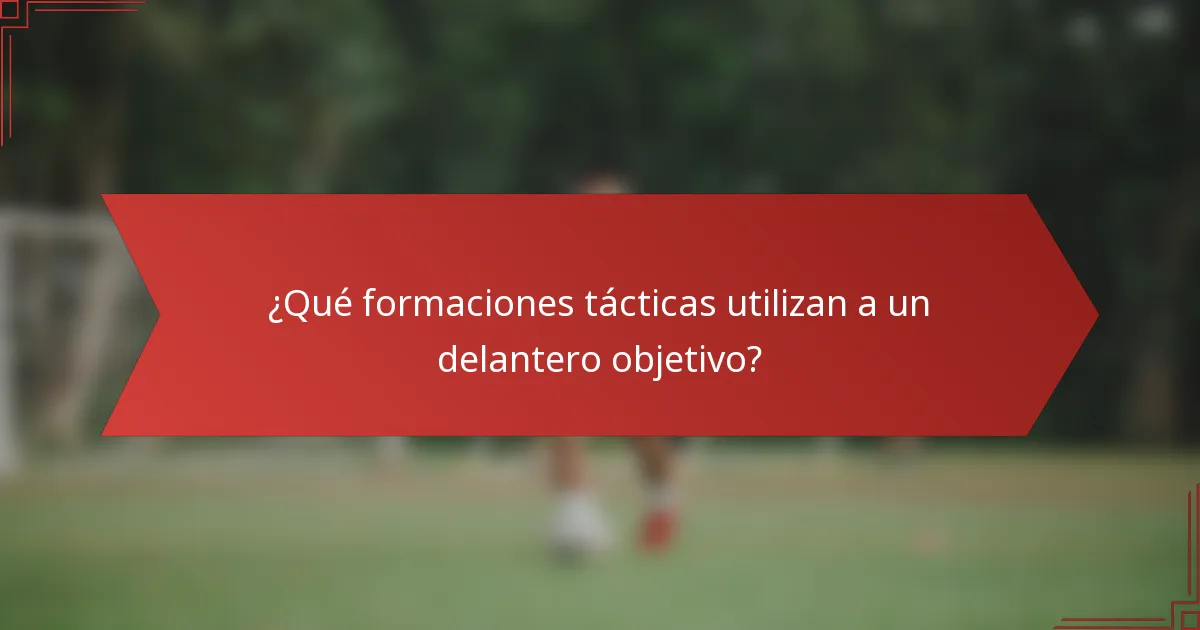 ¿Qué formaciones tácticas utilizan a un delantero objetivo?