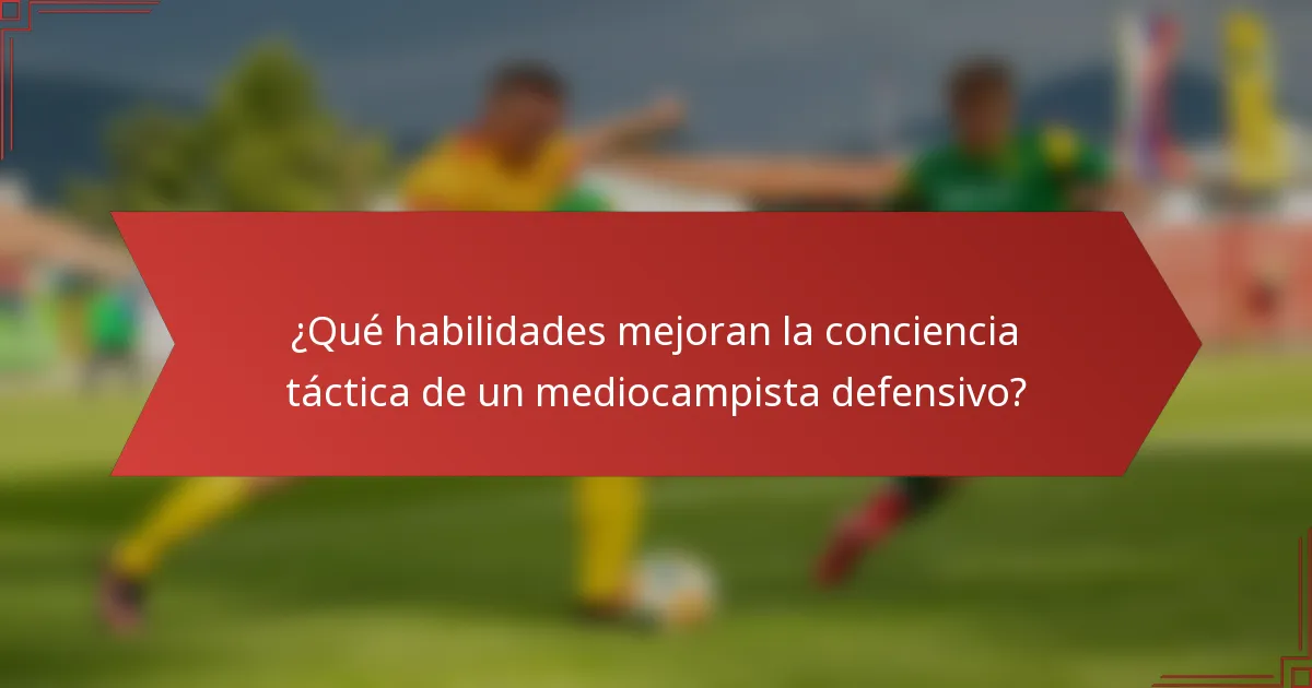¿Qué habilidades mejoran la conciencia táctica de un mediocampista defensivo?